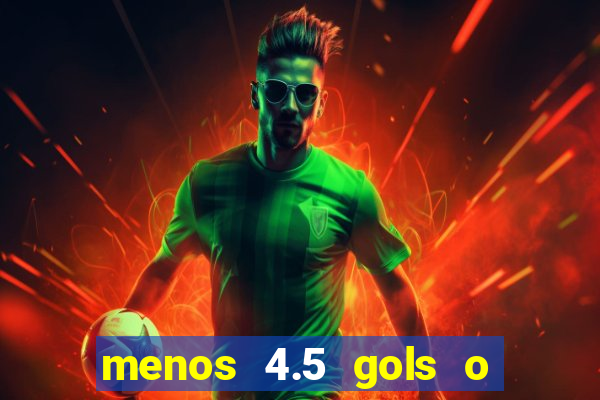 menos 4.5 gols o que significa